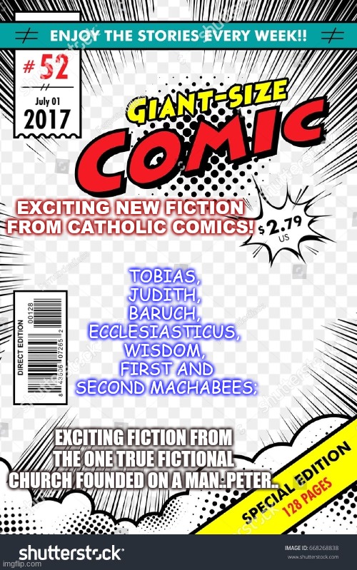 comic | EXCITING NEW FICTION FROM CATHOLIC COMICS! TOBIAS,  
JUDITH, 
BARUCH, 
ECCLESIASTICUS, 
WISDOM, 
FIRST AND SECOND MACHABEES;; EXCITING FICTION FROM THE ONE TRUE FICTIONAL CHURCH FOUNDED ON A MAN..PETER.. | image tagged in catholic | made w/ Imgflip meme maker