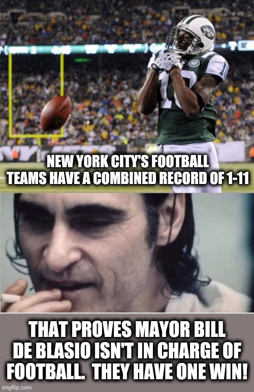 NEW YORK CITY'S FOOTBALL TEAMS HAVE A COMBINED RECORD OF 1-11; THAT PROVES MAYOR BILL DE BLASIO ISN'T IN CHARGE OF FOOTBALL.  THEY HAVE ONE WIN! | image tagged in memes,new york city,stupid liberals,bill de blasio,football,incompetence | made w/ Imgflip meme maker