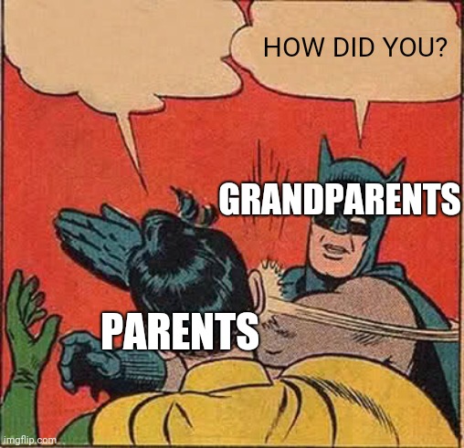 Batman Slapping Robin Meme | HOW DID YOU? GRANDPARENTS PARENTS | image tagged in memes,batman slapping robin | made w/ Imgflip meme maker