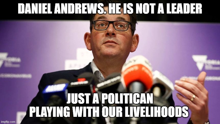 dan andrews victoria | DANIEL ANDREWS. HE IS NOT A LEADER; JUST A POLITICAN PLAYING WITH OUR LIVELIHOODS | image tagged in dan andrews victoria | made w/ Imgflip meme maker