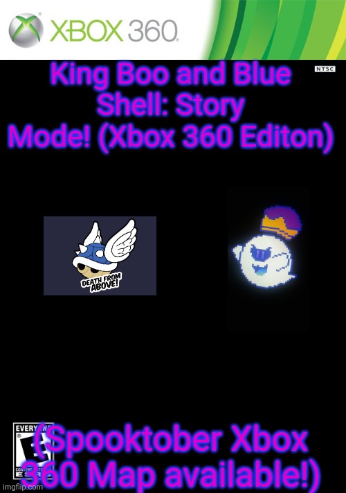 King Boo and Blue Shell: Story Mode! (Xbox 360 edition) | King Boo and Blue Shell: Story Mode! (Xbox 360 Editon); (Spooktober Xbox 360 Map available!) | image tagged in xbox 360 cartridge blank | made w/ Imgflip meme maker