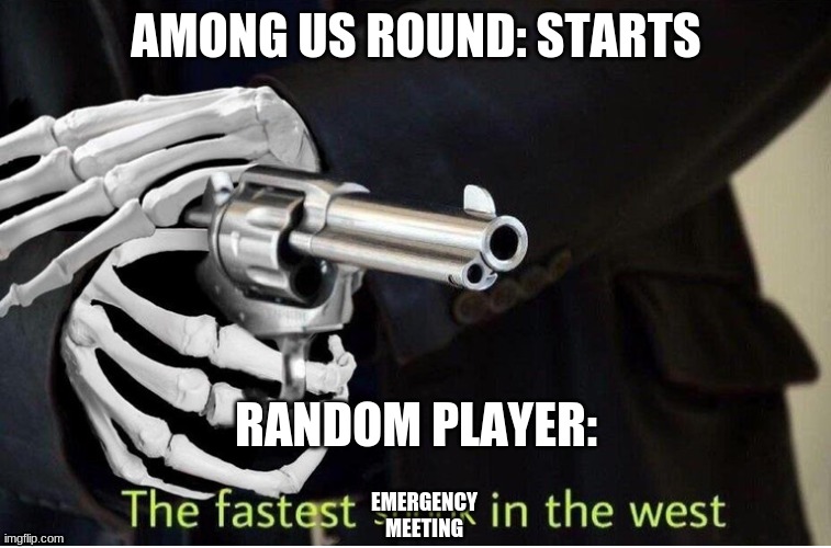 Fastest Spook in the West | AMONG US ROUND: STARTS; RANDOM PLAYER:; EMERGENCY MEETING | image tagged in fastest spook in the west,among us,bentheturtlekingyt | made w/ Imgflip meme maker