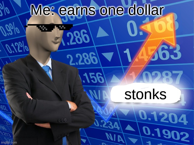 Empty Stonks | Me: earns one dollar; stonks | image tagged in empty stonks | made w/ Imgflip meme maker