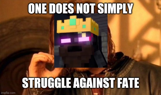 One Does Not Simply Meme | ONE DOES NOT SIMPLY; STRUGGLE AGAINST FATE | image tagged in memes,one does not simply | made w/ Imgflip meme maker