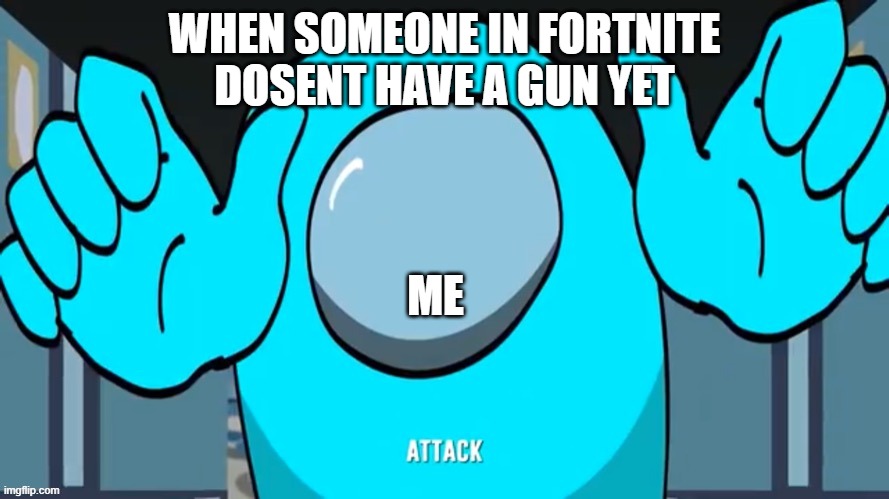 don't down vote because you dont like fortnite | WHEN SOMEONE IN FORTNITE DOSENT HAVE A GUN YET; ME | image tagged in fortnite meme | made w/ Imgflip meme maker