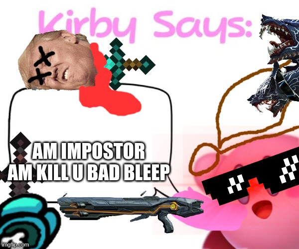 Kirby be savage | AM IMPOSTOR
AM KILL U BAD BLEEP | image tagged in kirby,kirby's lesson | made w/ Imgflip meme maker