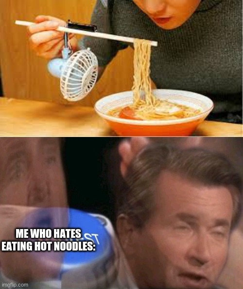 relatable | ME WHO HATES EATING HOT NOODLES: | image tagged in invest,memes,ramen | made w/ Imgflip meme maker