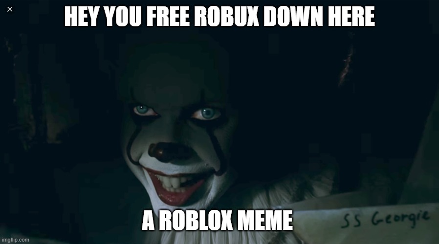 Pennywise 2017 | HEY YOU FREE ROBUX DOWN HERE; A ROBLOX MEME | image tagged in pennywise 2017 | made w/ Imgflip meme maker