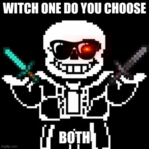 Sans | WITCH ONE DO YOU CHOOSE; BOTH | image tagged in sans | made w/ Imgflip meme maker