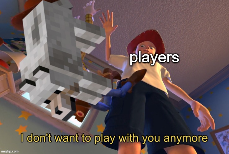 Players when the axolotls come out | players | image tagged in i don't want to play with you anymore | made w/ Imgflip meme maker