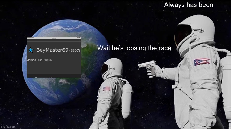 Always has been | Always has been; Wait he’s loosing the race | image tagged in memes,always has been | made w/ Imgflip meme maker