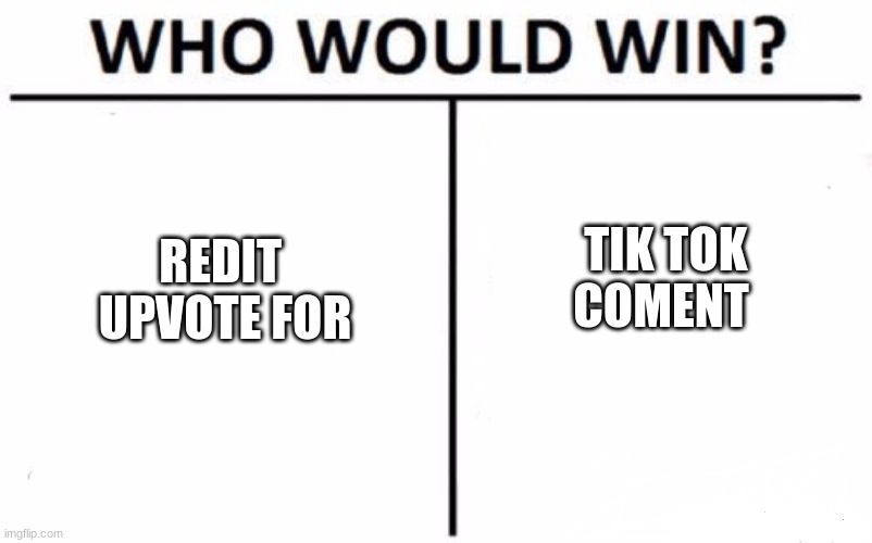 Who Would Win? | REDIT 

UPVOTE FOR; TIK TOK

COMENT | image tagged in memes,who would win | made w/ Imgflip meme maker