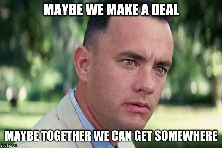 And Just Like That | MAYBE WE MAKE A DEAL; MAYBE TOGETHER WE CAN GET SOMEWHERE | image tagged in memes,and just like that,fast car 1 | made w/ Imgflip meme maker