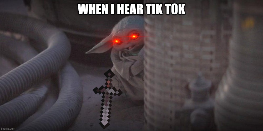 kill the tiktokers!! | WHEN I HEAR TIK TOK | image tagged in baby yoda peek | made w/ Imgflip meme maker