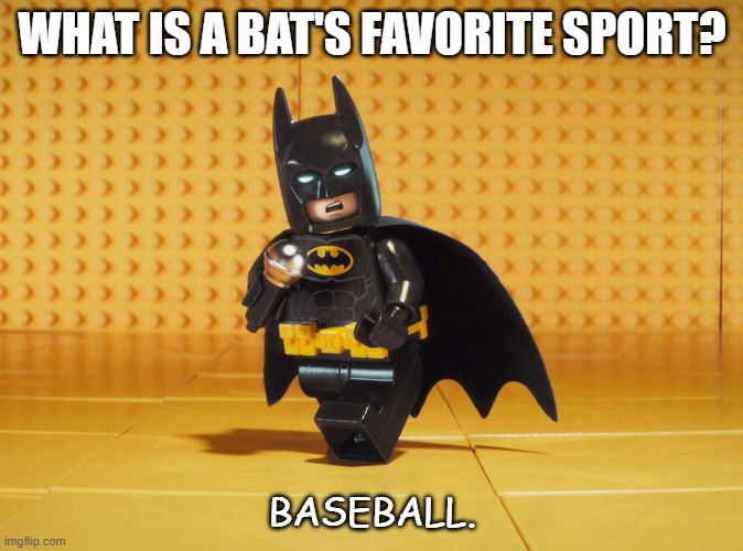 Daily Bad Dad Joke Oct 19 2020 | WHAT IS A BAT'S FAVORITE SPORT? BASEBALL. | image tagged in lego batman | made w/ Imgflip meme maker