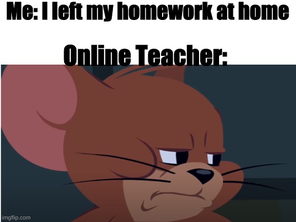 left my homework at home meme