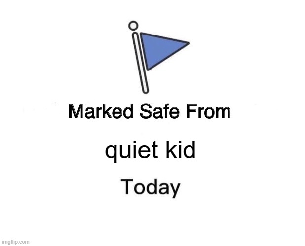 Marked Safe From | quiet kid | image tagged in memes,marked safe from | made w/ Imgflip meme maker
