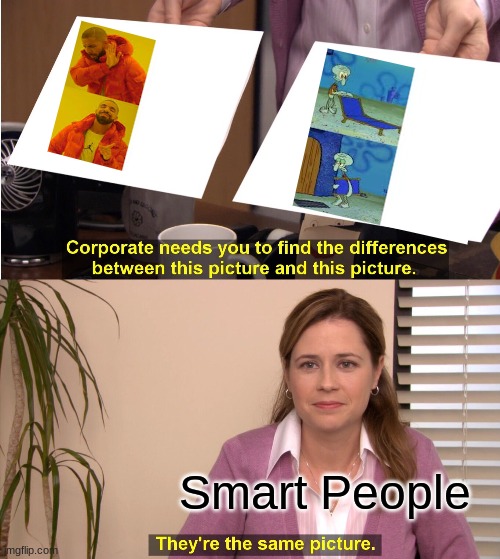Just opposites | Smart People | image tagged in memes,they're the same picture | made w/ Imgflip meme maker