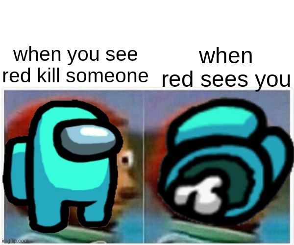 Red sus | when red sees you; when you see red kill someone | image tagged in memes | made w/ Imgflip meme maker