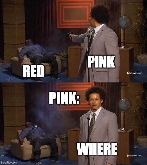 pink is verry sus | PINK; RED; PINK:; WHERE | image tagged in memes,who killed hannibal | made w/ Imgflip meme maker