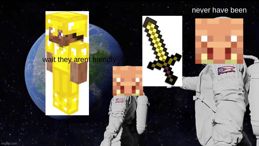 Always Has Been | never have been; wait they arent friendly | image tagged in memes,always has been | made w/ Imgflip meme maker
