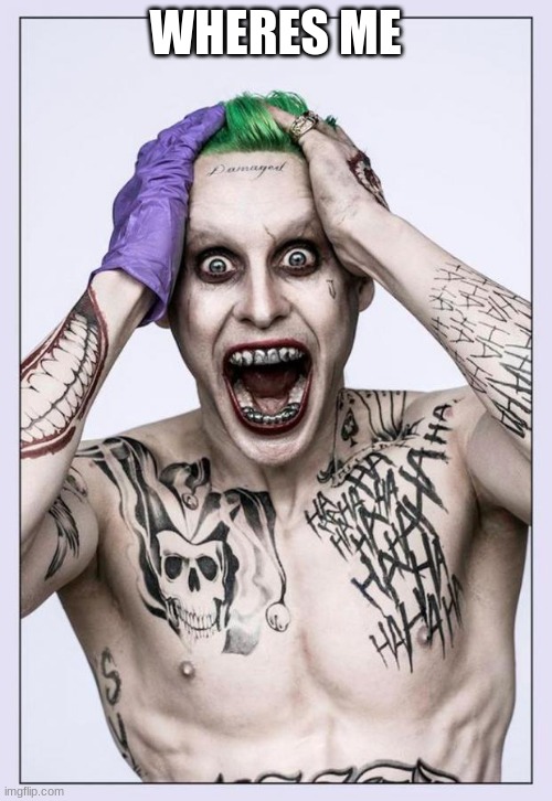 Jared Leto Joker | WHERES ME | image tagged in jared leto joker | made w/ Imgflip meme maker