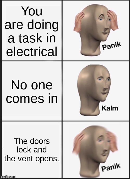 Among Us (Panik Kalm) | You are doing a task in electrical; No one comes in; The doors lock and the vent opens. | image tagged in memes,panik kalm panik | made w/ Imgflip meme maker