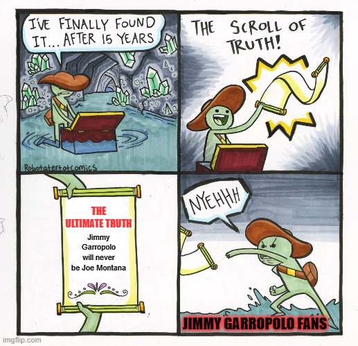 Jimmy G Joe Cool | THE ULTIMATE TRUTH; Jimmy Garropolo will never be Joe Montana; JIMMY GARROPOLO FANS | image tagged in memes,the scroll of truth | made w/ Imgflip meme maker