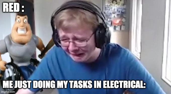 never go to electrical | RED :; ME JUST DOING MY TASKS IN ELECTRICAL: | image tagged in callmecarson crying next to joe swanson | made w/ Imgflip meme maker