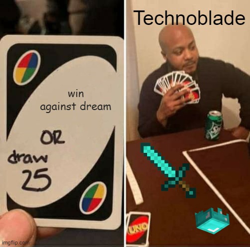 dream is better than technoblade | Technoblade; win against dream | image tagged in memes,uno draw 25 cards,dream,technoblade,mrbeast,funny | made w/ Imgflip meme maker
