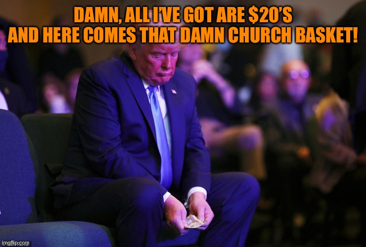DAMN, ALL I’VE GOT ARE $20’S AND HERE COMES THAT DAMN CHURCH BASKET! | made w/ Imgflip meme maker