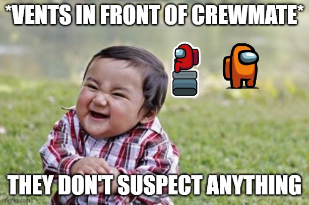 Evil Toddler Meme | *VENTS IN FRONT OF CREWMATE*; THEY DON'T SUSPECT ANYTHING | image tagged in memes,evil toddler,badpost,amongus,venting,blindcrewmate | made w/ Imgflip meme maker