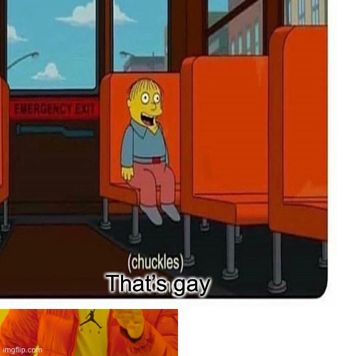 That’s gay | made w/ Imgflip meme maker