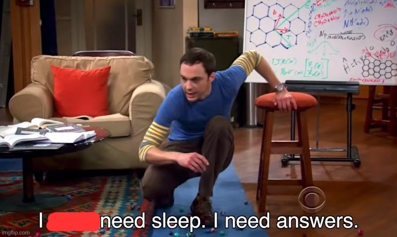 I don't need sleep I need answers | image tagged in i don't need sleep i need answers | made w/ Imgflip meme maker