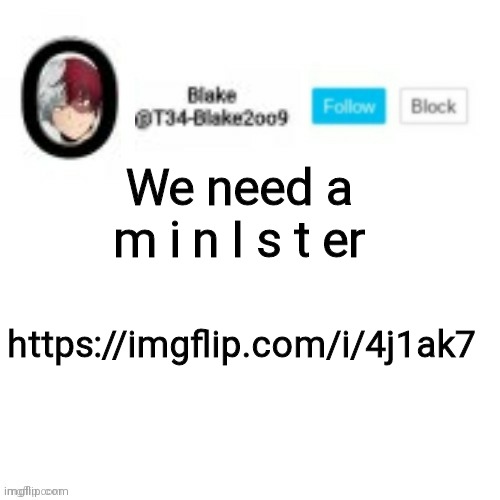 Blake2oo9 Anouncement template | We need a m i n I s t er; https://imgflip.com/i/4j1ak7 | image tagged in blake2oo9 anouncement template | made w/ Imgflip meme maker