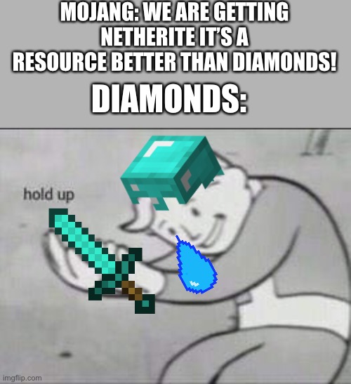 Diamonds go wahhhh and netherite go brrrr | MOJANG: WE ARE GETTING NETHERITE IT’S A RESOURCE BETTER THAN DIAMONDS! DIAMONDS: | image tagged in fallout hold up | made w/ Imgflip meme maker