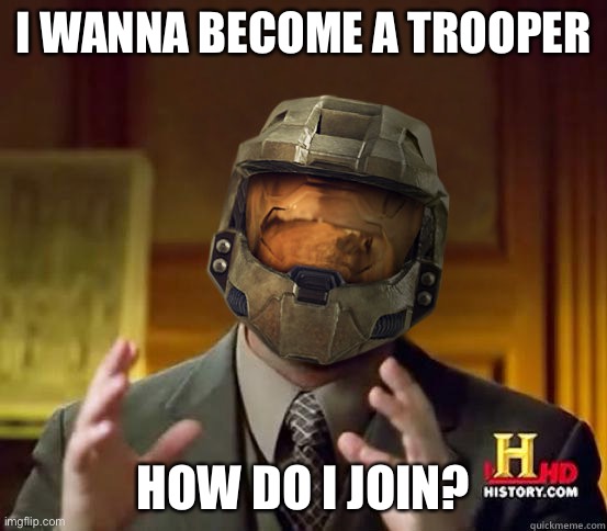 Trooper | I WANNA BECOME A TROOPER; HOW DO I JOIN? | image tagged in alien halo | made w/ Imgflip meme maker