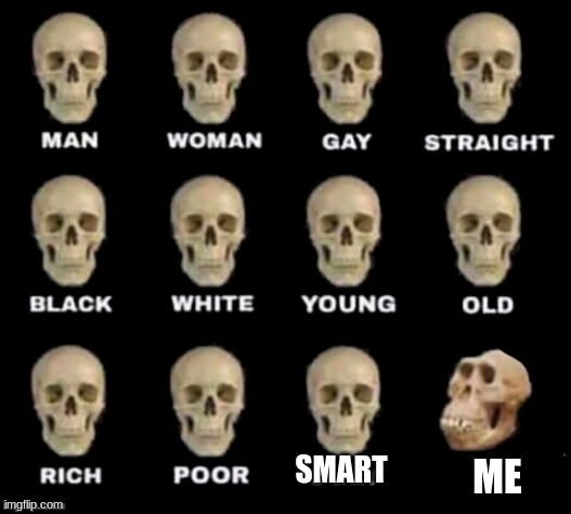 me bc i am losing | SMART; ME | image tagged in idiot skull | made w/ Imgflip meme maker