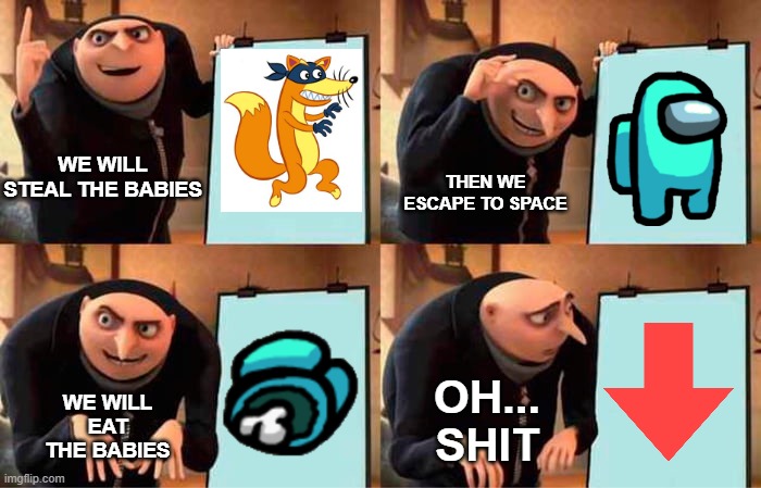 Gru's baby eating plan | THEN WE ESCAPE TO SPACE; WE WILL STEAL THE BABIES; WE WILL EAT THE BABIES; OH... SHIT | image tagged in memes,gru's plan | made w/ Imgflip meme maker