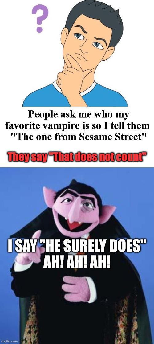 Well he is a count and counts. | People ask me who my favorite vampire is so I tell them 
"The one from Sesame Street"; They say "That does not count"; I SAY "HE SURELY DOES"
AH! AH! AH! | image tagged in the count,thinking man,question | made w/ Imgflip meme maker