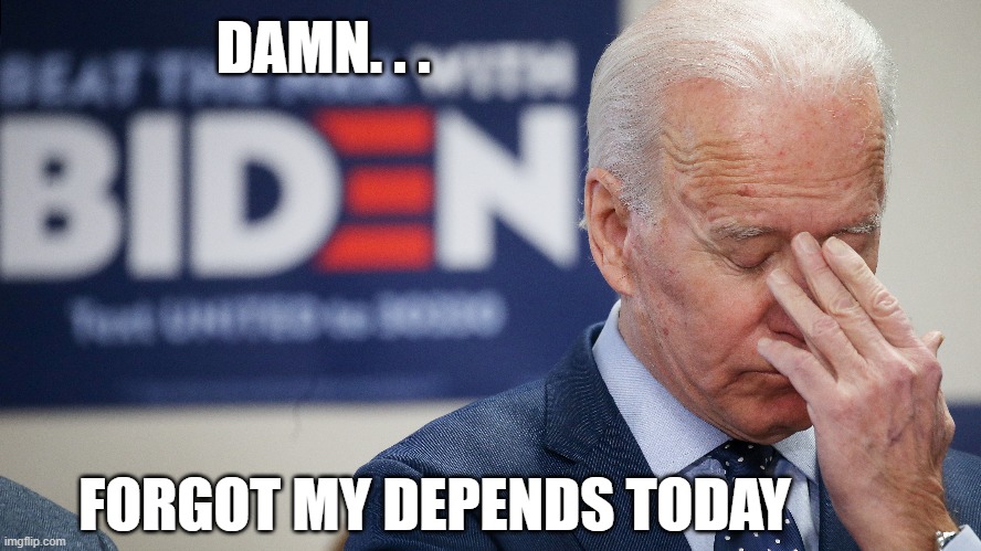 DAMN. . . FORGOT MY DEPENDS TODAY | made w/ Imgflip meme maker
