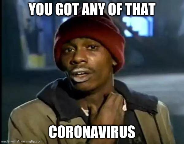 Y'all Got Any More Of That Meme | YOU GOT ANY OF THAT; CORONAVIRUS | image tagged in memes,y'all got any more of that | made w/ Imgflip meme maker