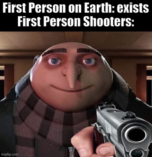 Gru Gun | First Person on Earth: exists
First Person Shooters: | image tagged in gru gun | made w/ Imgflip meme maker