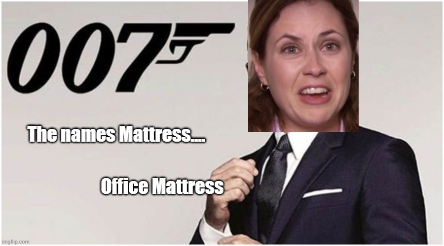The names Mattress.... Office Mattress | image tagged in funny memes | made w/ Imgflip meme maker