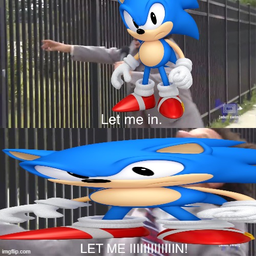 Classic Sonic in smash in a nutshell | image tagged in let me in,classic sonic,memes,funny,super smash bros | made w/ Imgflip meme maker