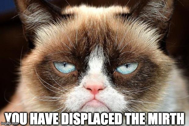 Lady Macbeth is not impressed | YOU HAVE DISPLACED THE MIRTH | image tagged in memes,grumpy cat not amused,grumpy cat,macbeth,not funny | made w/ Imgflip meme maker