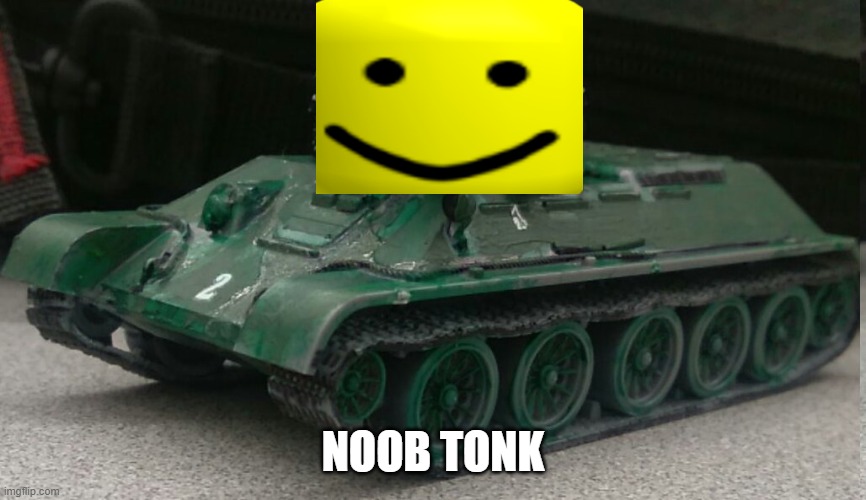 noob tonk | NOOB TONK | image tagged in tonk | made w/ Imgflip meme maker