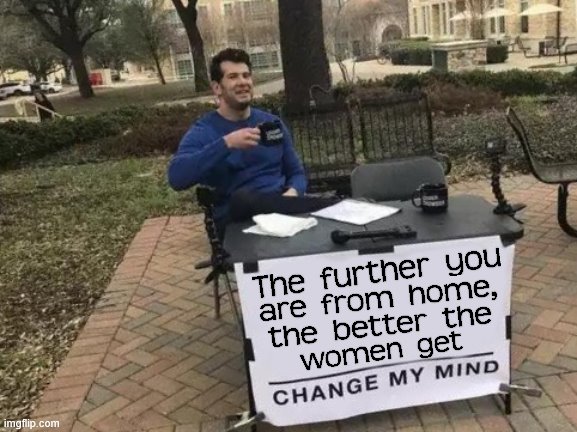 I DARE YOU to try and change my mind | image tagged in memes,change my mind,so true memes,so true,dating,relatable | made w/ Imgflip meme maker