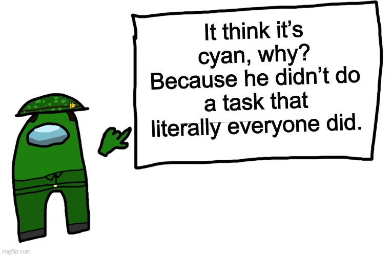 Among us whiteboard | It think it’s cyan, why? Because he didn’t do a task that literally everyone did. | image tagged in among us whiteboard | made w/ Imgflip meme maker