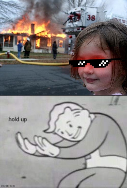 Hold up | image tagged in memes,disaster girl,fallout hold up | made w/ Imgflip meme maker